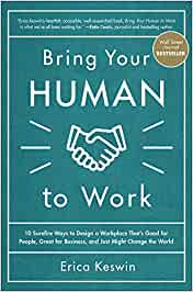 Bring Your Human to Work 10 Surefire Ways to Design a Workplace That Is Good for People, Great for Business, and Just Might Change the World